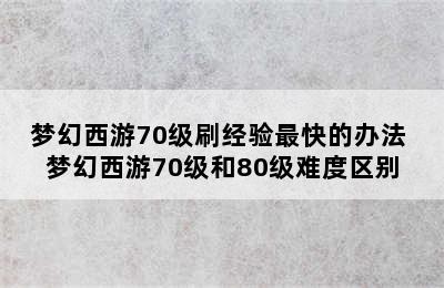 梦幻西游70级刷经验最快的办法 梦幻西游70级和80级难度区别